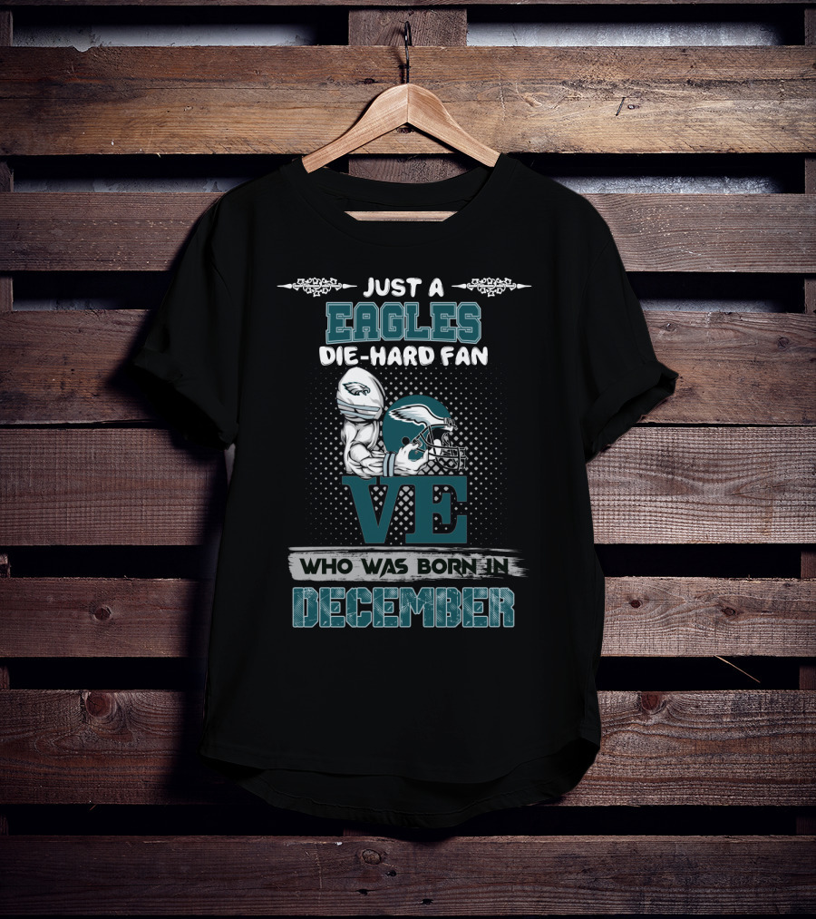 Just A Eagles Die-Hard Fan Who Was Born In December T-Shirt
