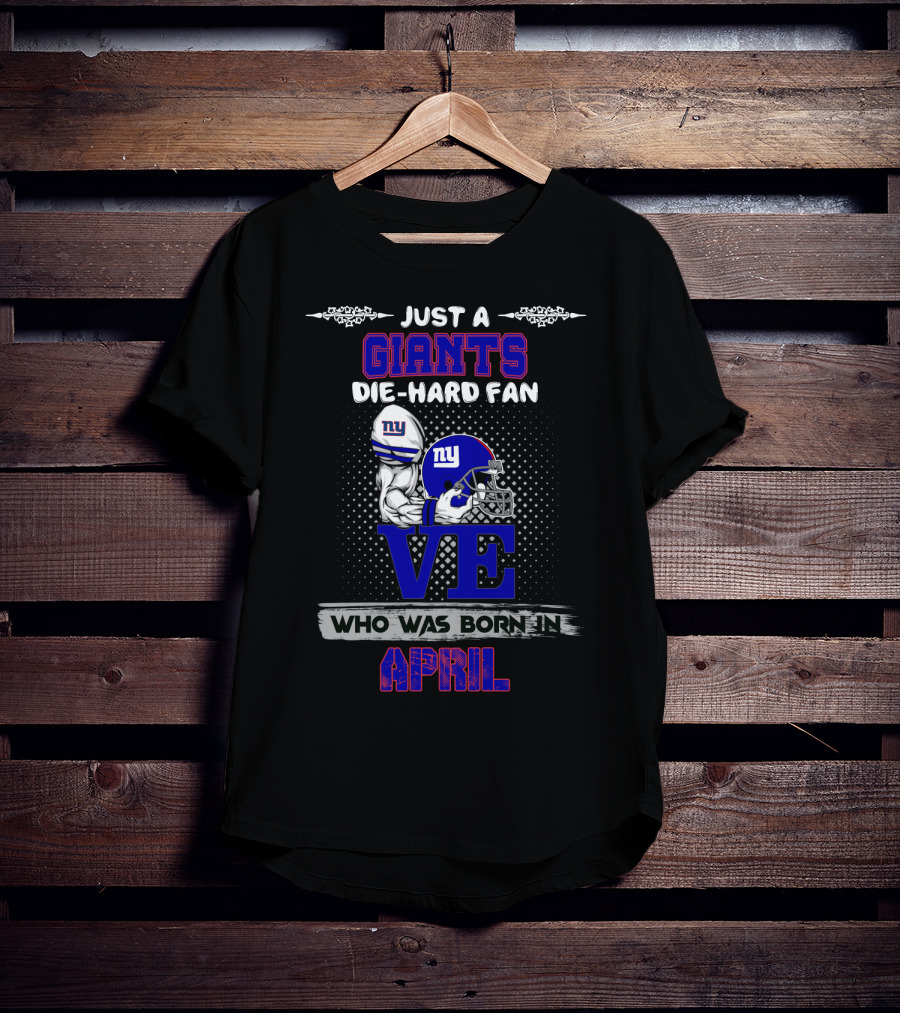 Just A Giants Die-Hard Fan Born In April With Love For Ny Helmets T-Shirt