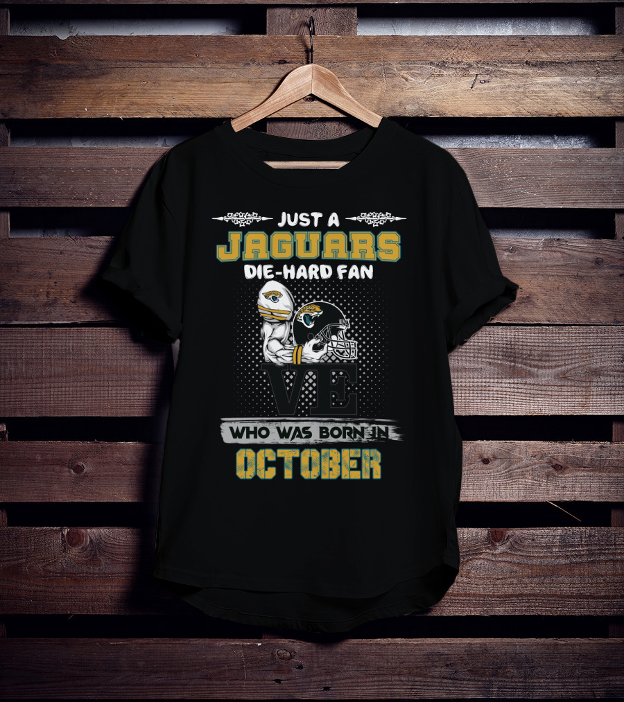 Just A Jaguars Die-Hard Fan Who Was Born In October T-Shirt
