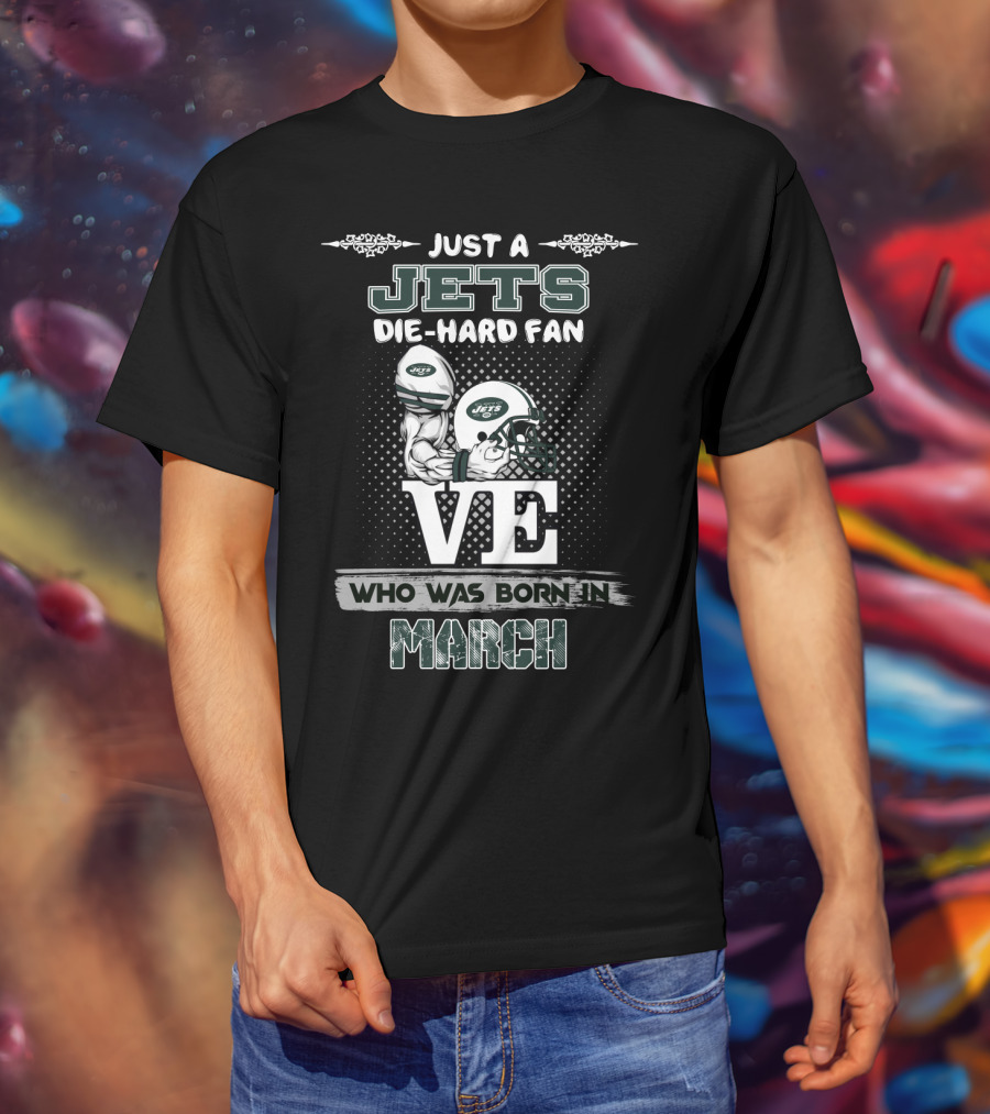 Just A Jets Die-Hard Fan Who Was Born In March T-Shirt