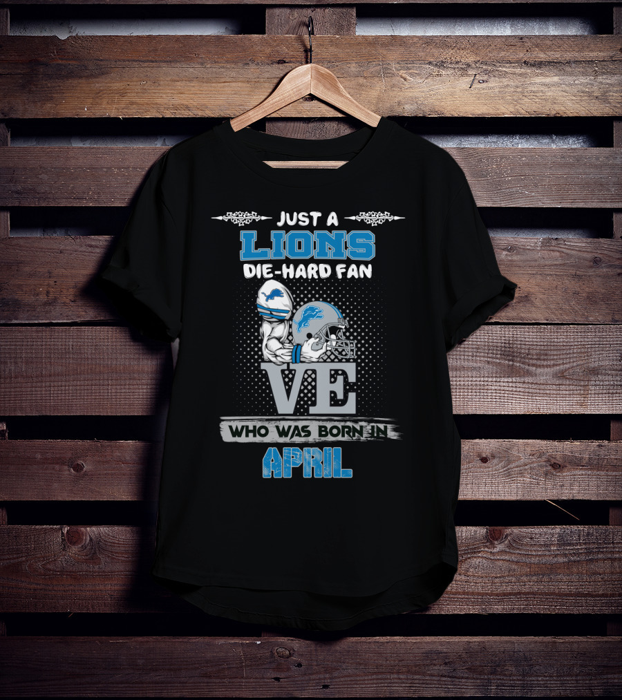 Just A Lions Die-Hard Fan Who Was Born In April T-Shirt