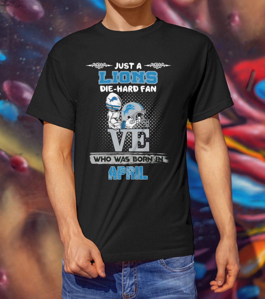 Just A Lions Die-Hard Fan Who Was Born In April T-Shirt