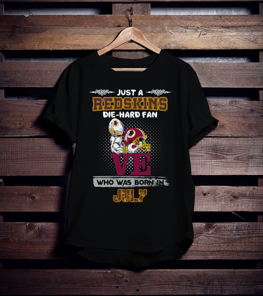 Just A Redskins Die-Hard Fan Who Was Born In July T-Shirt