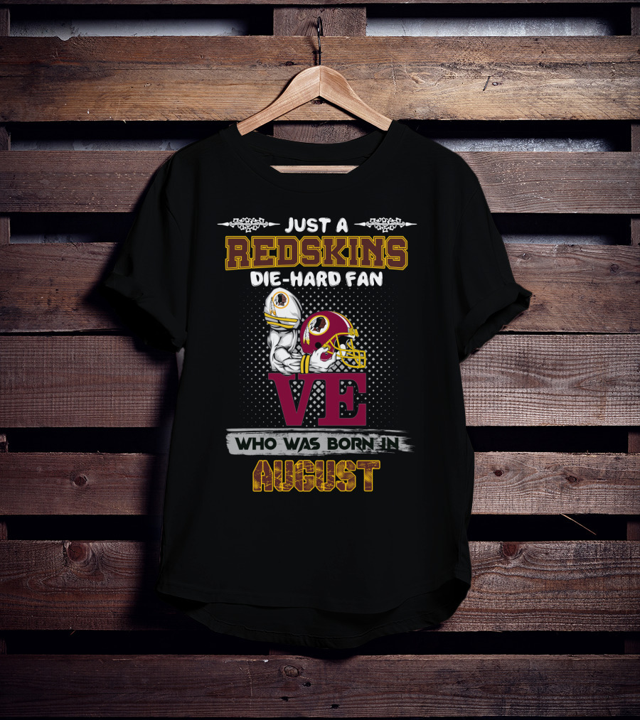 Just A Redskins Die-Hard Fan Who Was Born In August T-Shirt