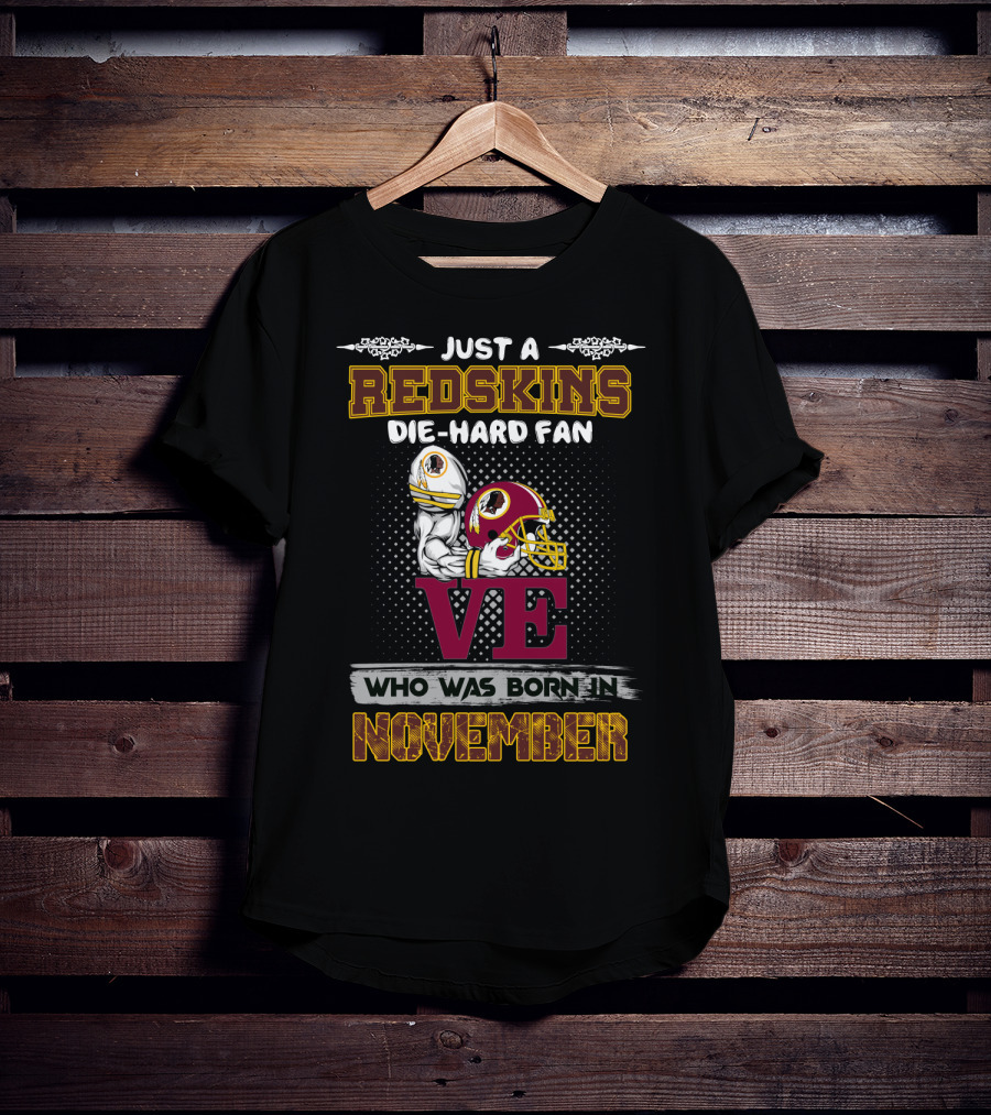 Just A Redskins Die-Hard Fan Who Was Born In November T-Shirt