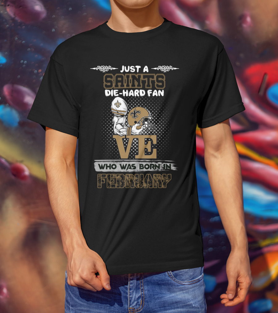 Just A Die-Hard Saints Fan Born In February With Love For The Team T-Shirt