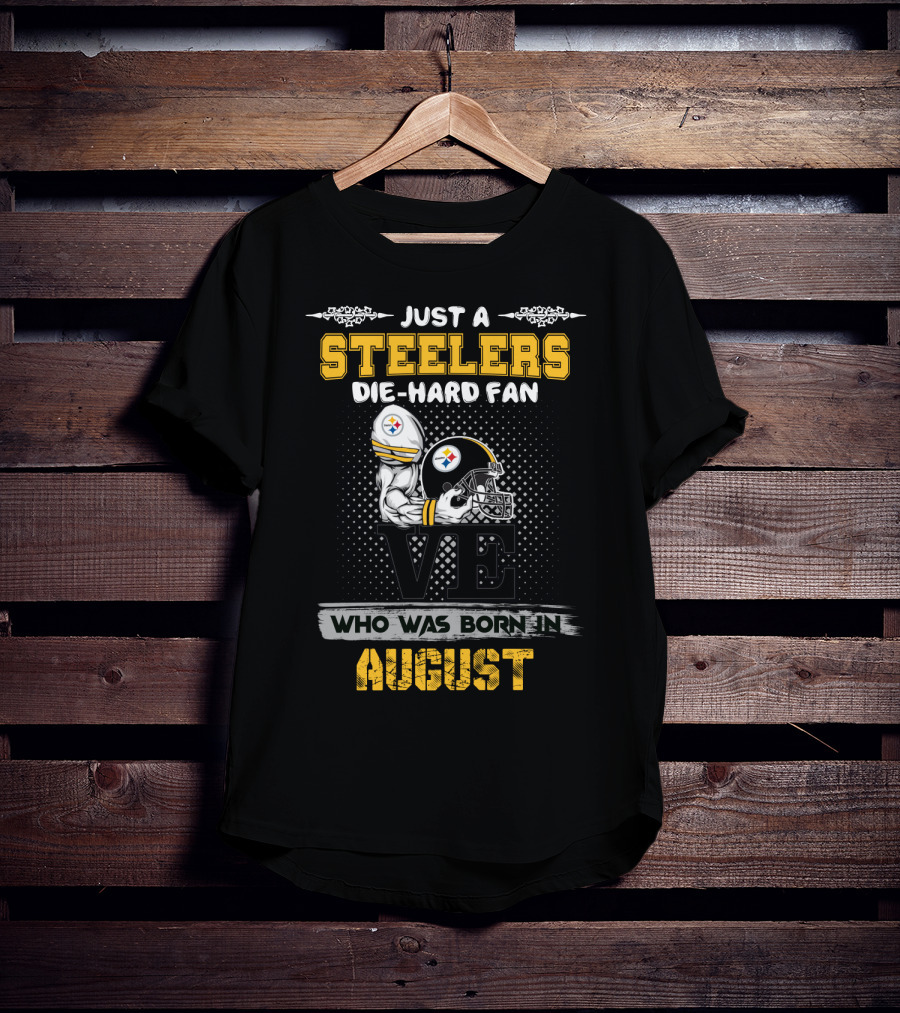 Just A Steelers Die-Hard Fan Who Was Born In August T-Shirt