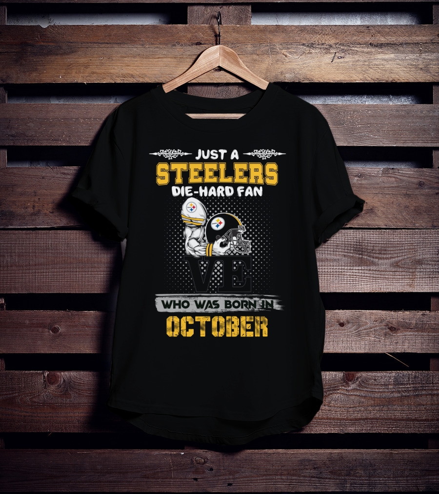 Just A Steelers Die-Hard Fan Who Was Born In October T-Shirt