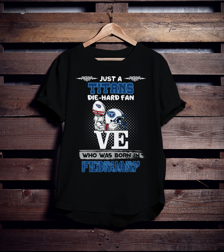 Just A Titans Die-Hard Fan Who Was Born In February T-Shirt