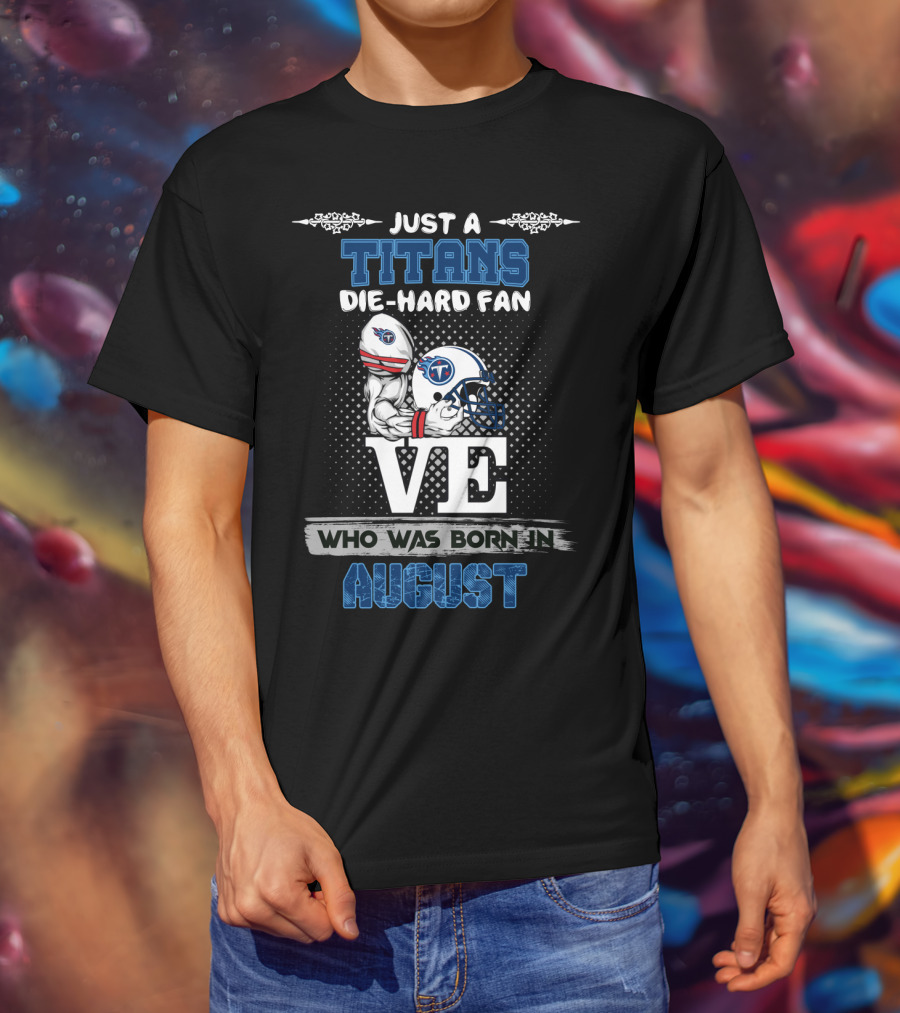 Just A Titans Die-Hard Fan Who Was Born In August T-Shirt