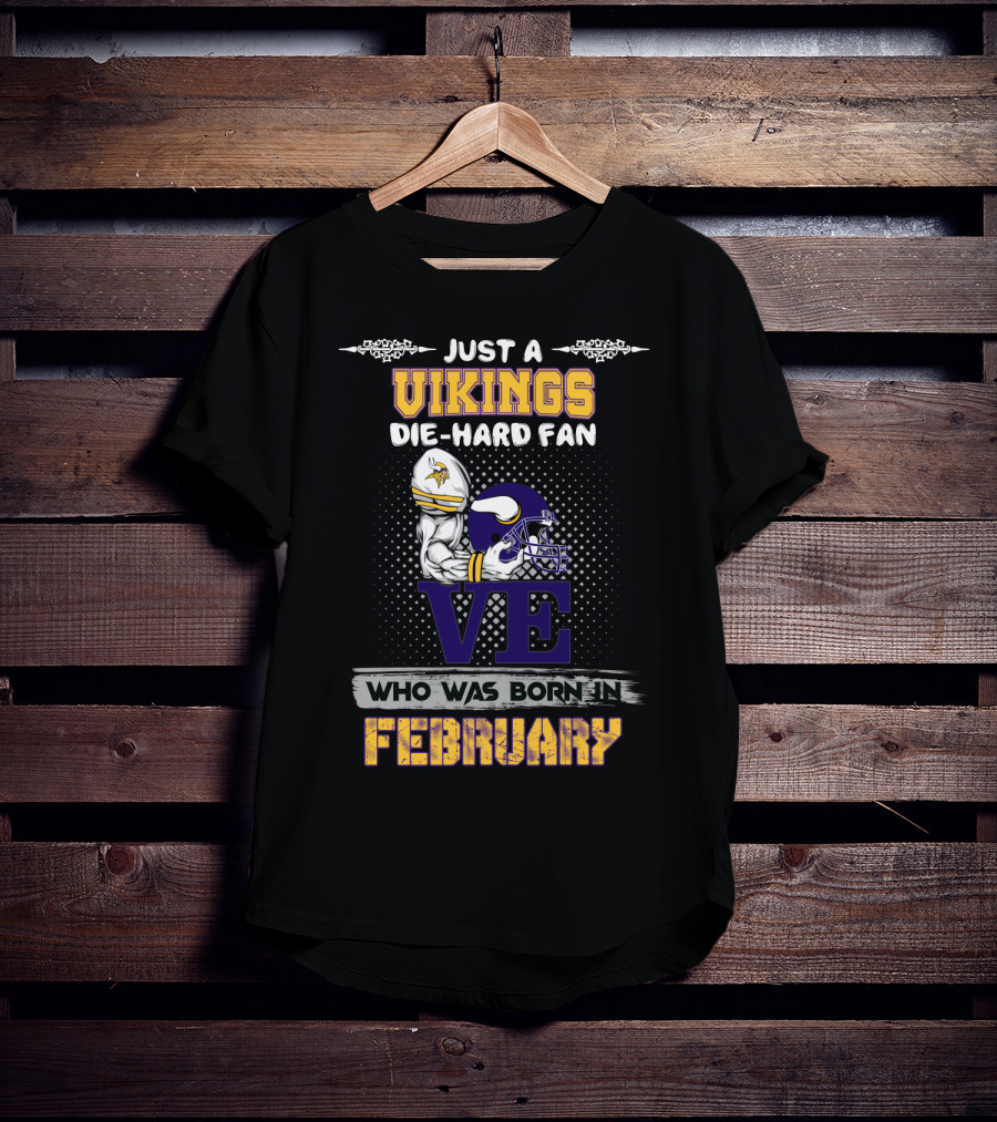 Just A Vikings Die-Hard Fan Who Was Born IN February T-Shirt