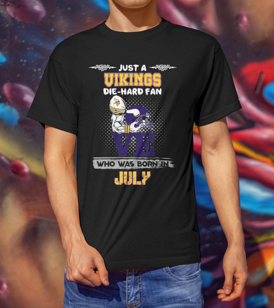 Just A Vikings Die-Hard Fan Who Was Born In July T-Shirt