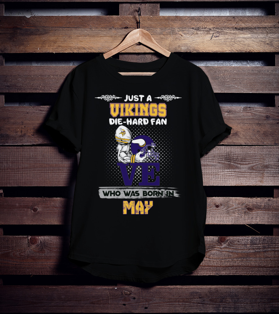 Just A Vikings Die-Hard Fan Who Was Born In May T-Shirt
