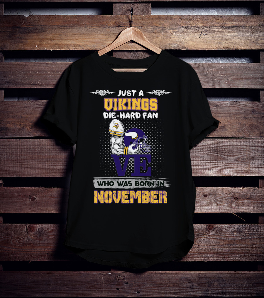 Just A Vikings Die-Hard Fan Who Was Born IN November T-Shirt
