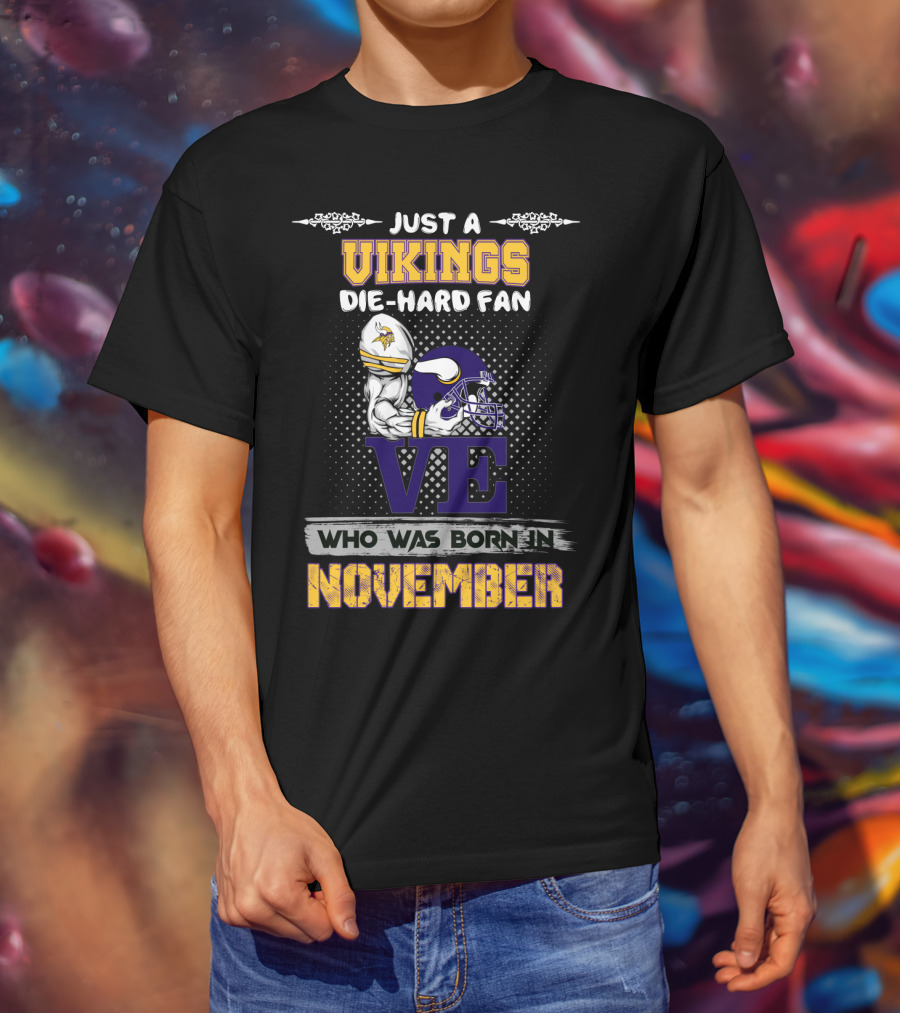 Just A Vikings Die-Hard Fan Who Was Born IN November T-Shirt