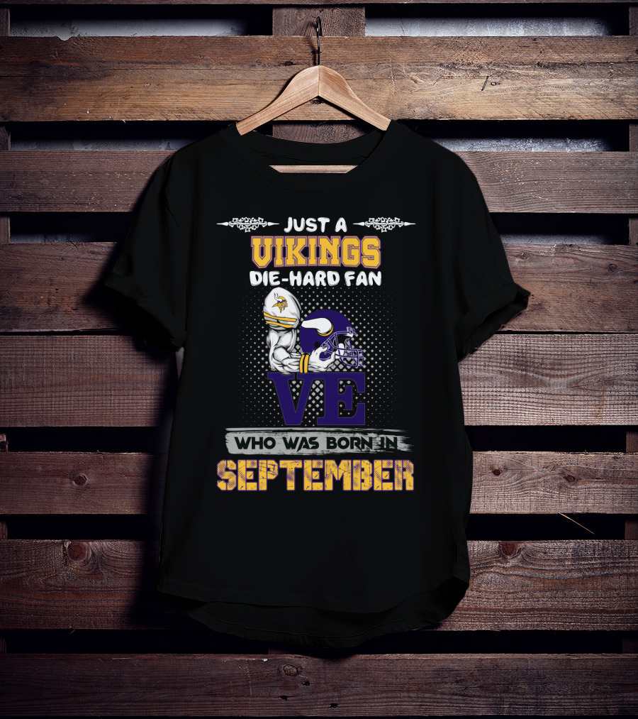 Just A Vikings Die-Hard Fan Who Was Born In September T-Shirt