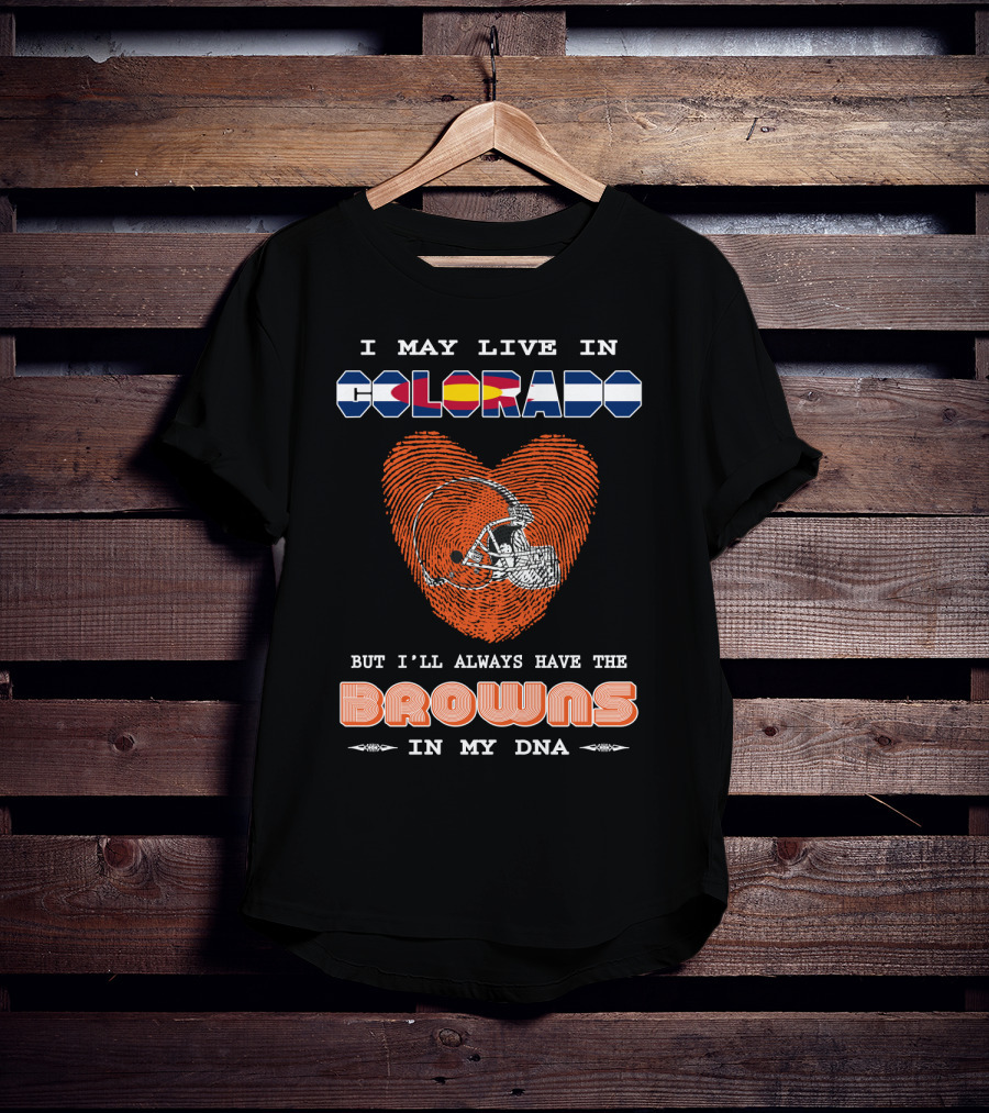 I May Live In Colorado But I'll Always Have The Browns In My Dna T-Shirt