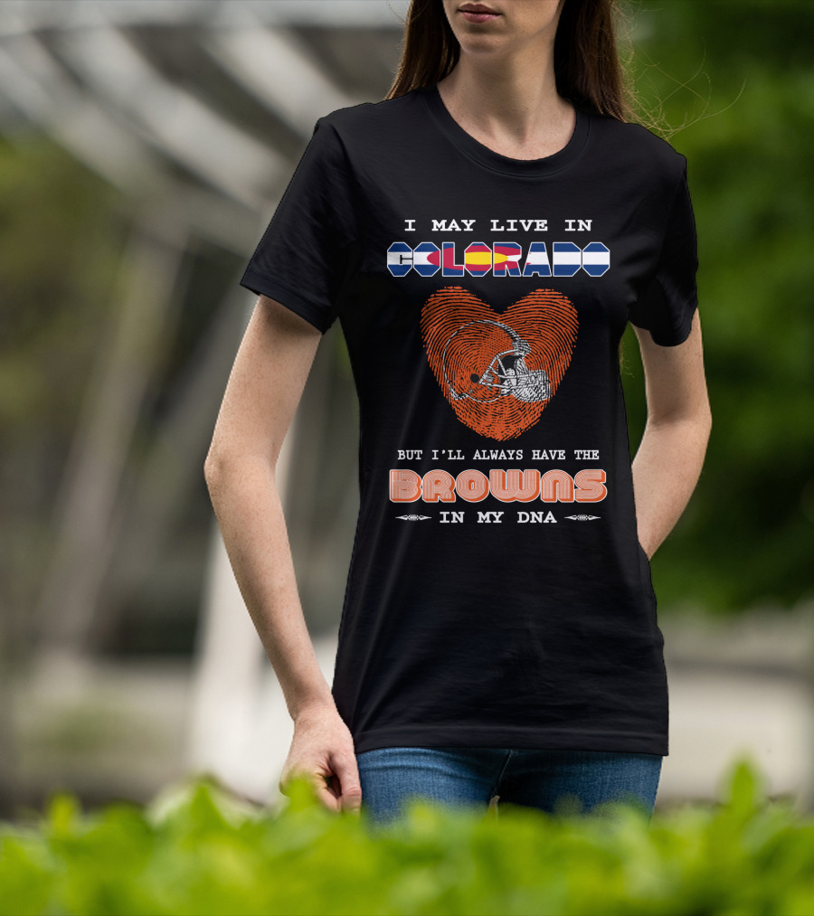 I May Live In Colorado But I'll Always Have The Browns In My Dna T-Shirt