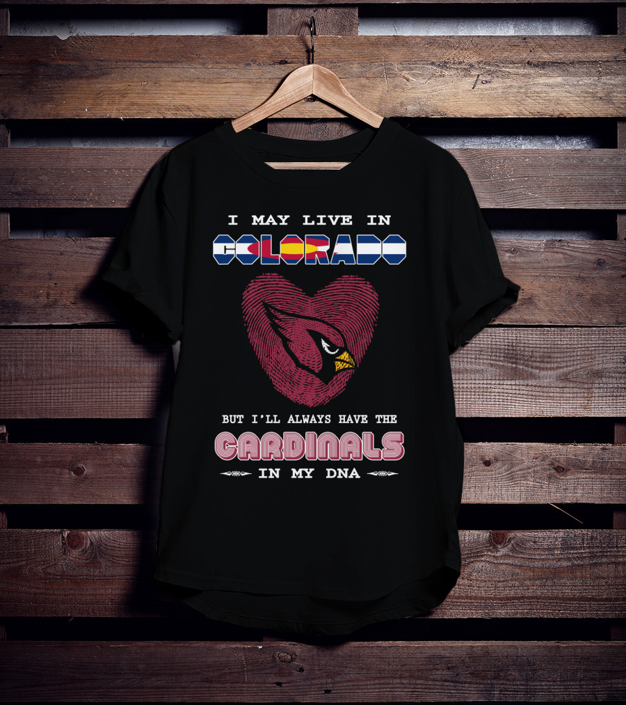 I May Live In Colorado But I'll Always Have The Cardinals In My Dna T-Shirt