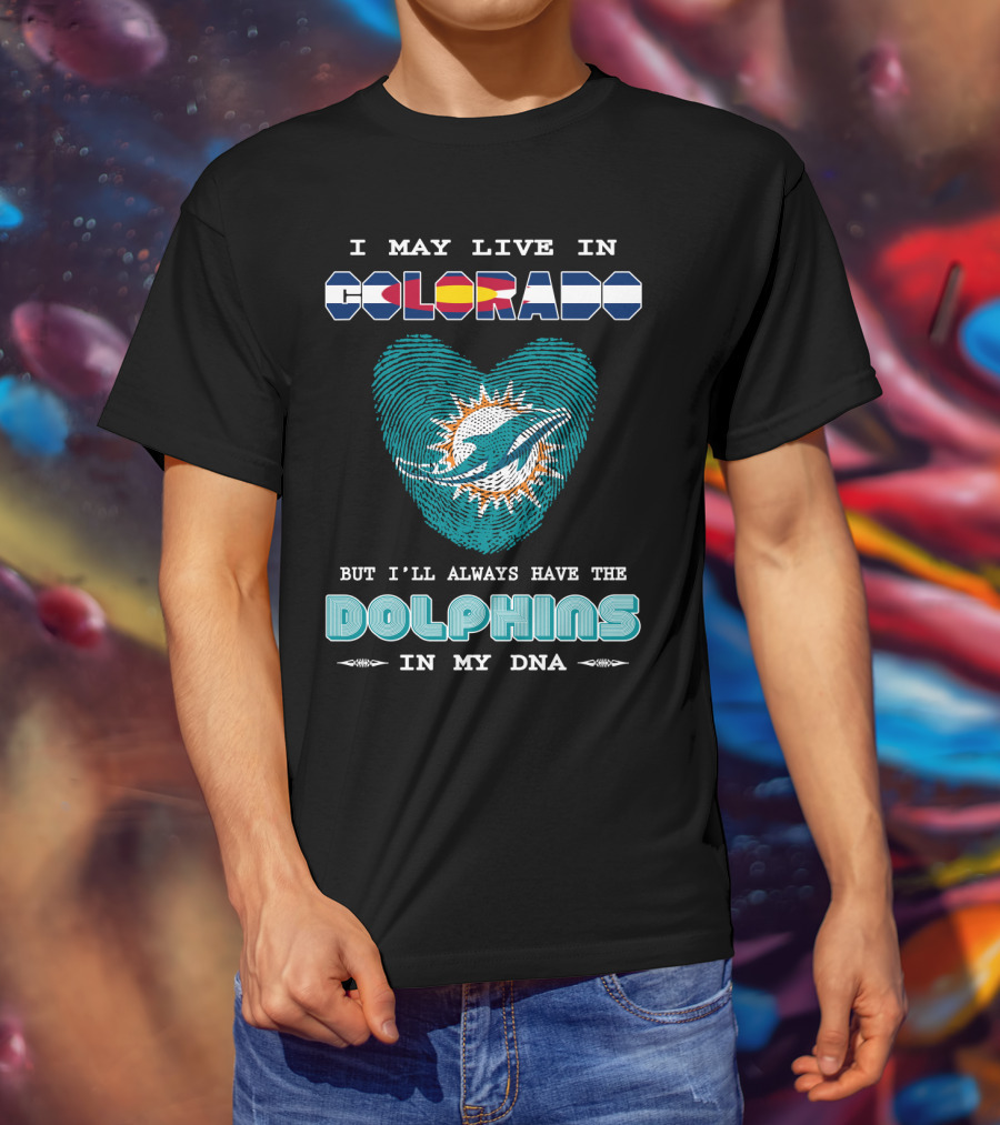 I May Live In Colorado Dolphins In My Dna T-Shirt