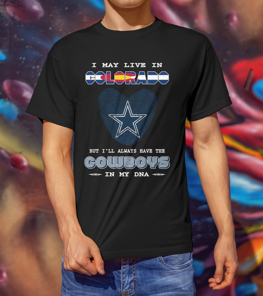 I May Live In Colorado But I'll Always Have The Cowboys In My Dna T-Shirt