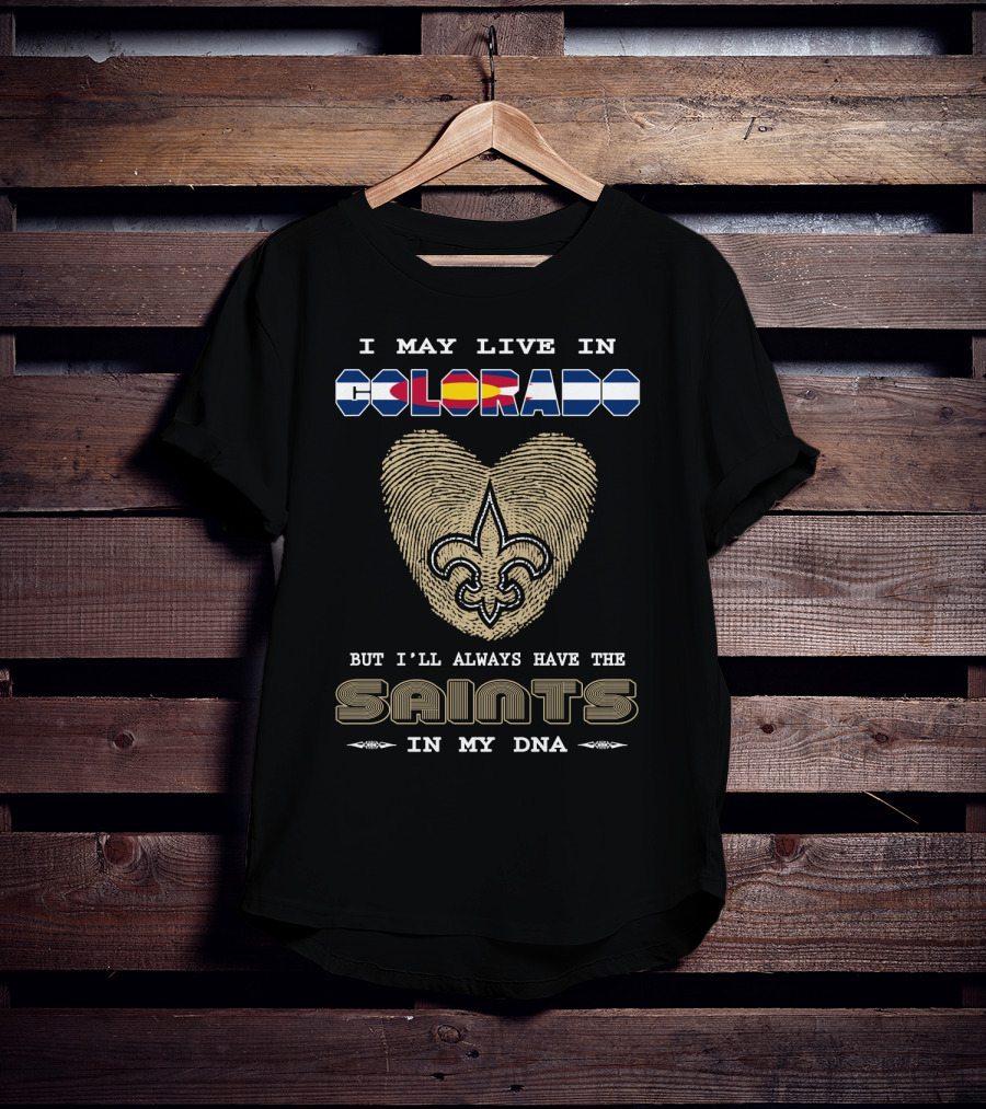 I May Live In Colorado But I'll Always Have The Saints In My Dna T-Shirt