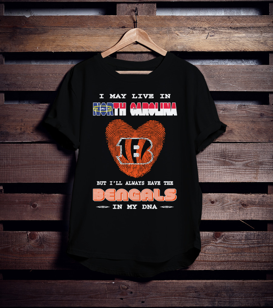 I May Live In North Carolina But I'll Always Have The Bengals In My Dna T-Shirt