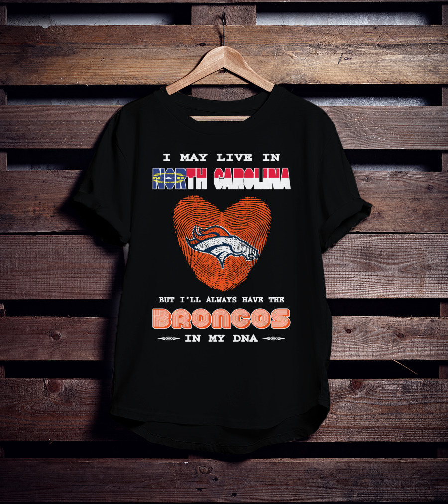 I May Live In North Carolina But I'll Always Have The Broncos In My DNA T-Shirt