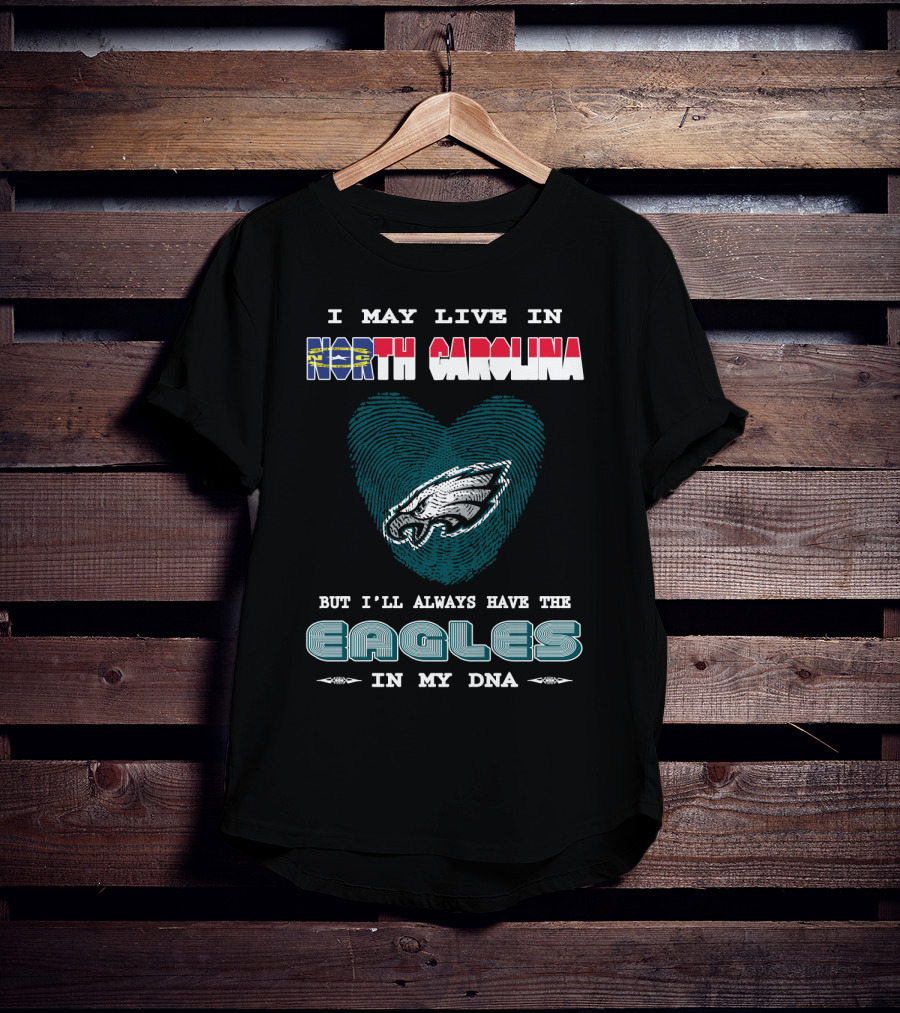 I May Live In North Carolina But I'll Always Have The Eagles In My DNA T-Shirt