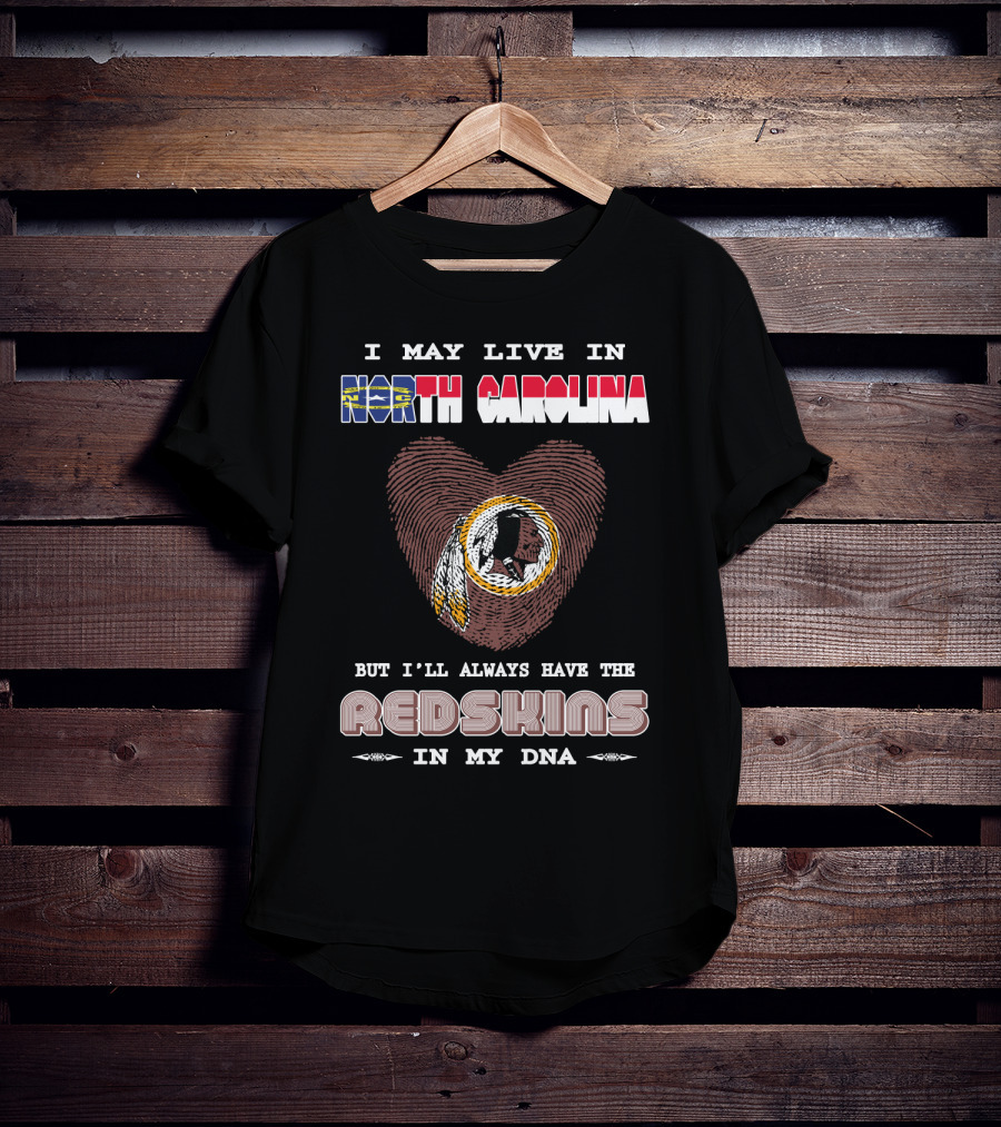 I May Live In North Carolina But I'll Always Have The Redskins In My Dna T-Shirt