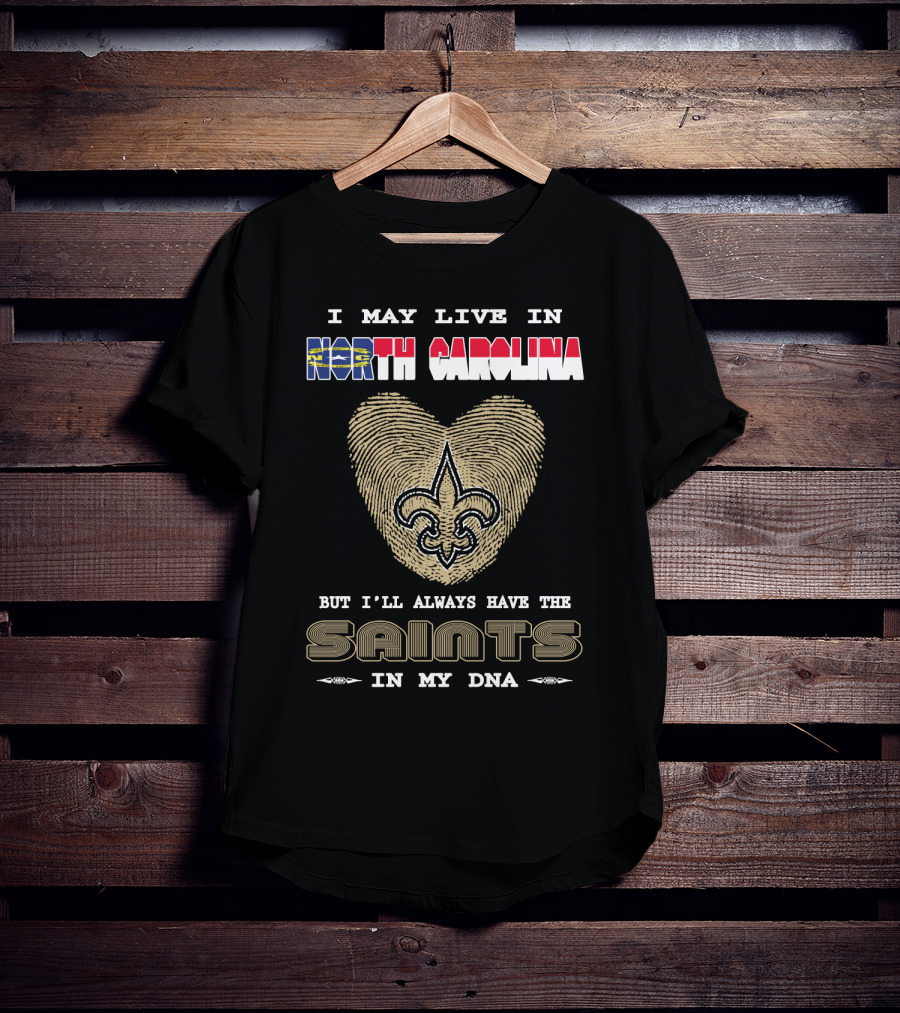 I May Live In North Carolina But I'll Always Have The Saints In My DNA T-Shirt