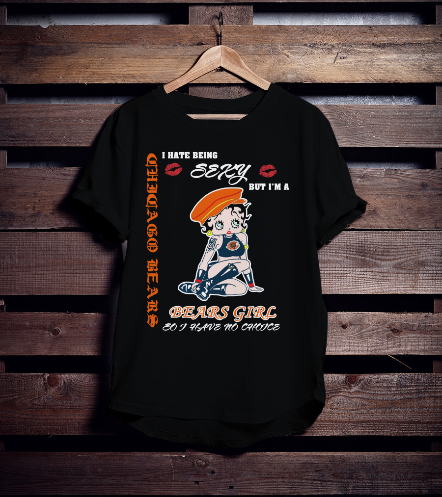 Chicago Bears Girl I Hate Being Sexy So I Have No Choice T-Shirt