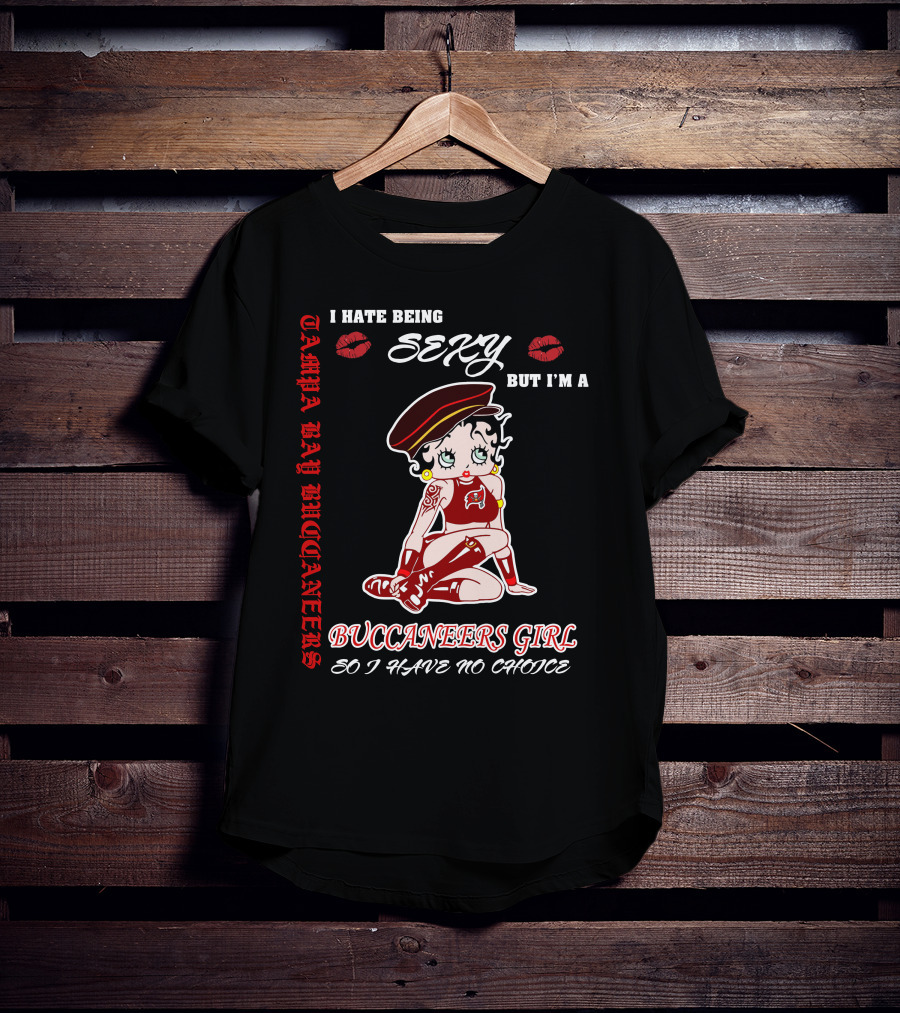 I Hate Being Sexy But I'm A Buccaneers Girl Tampa Bay Buccaneers So I Have No Choice T-Shirt