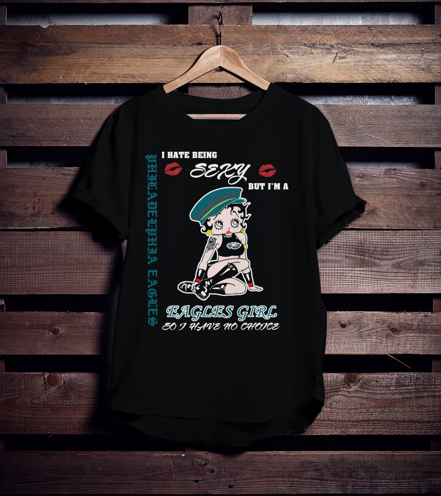 Philadelphia Eagles Girl I Hate Being Sexy But I'm So I Have No Choice T-Shirt