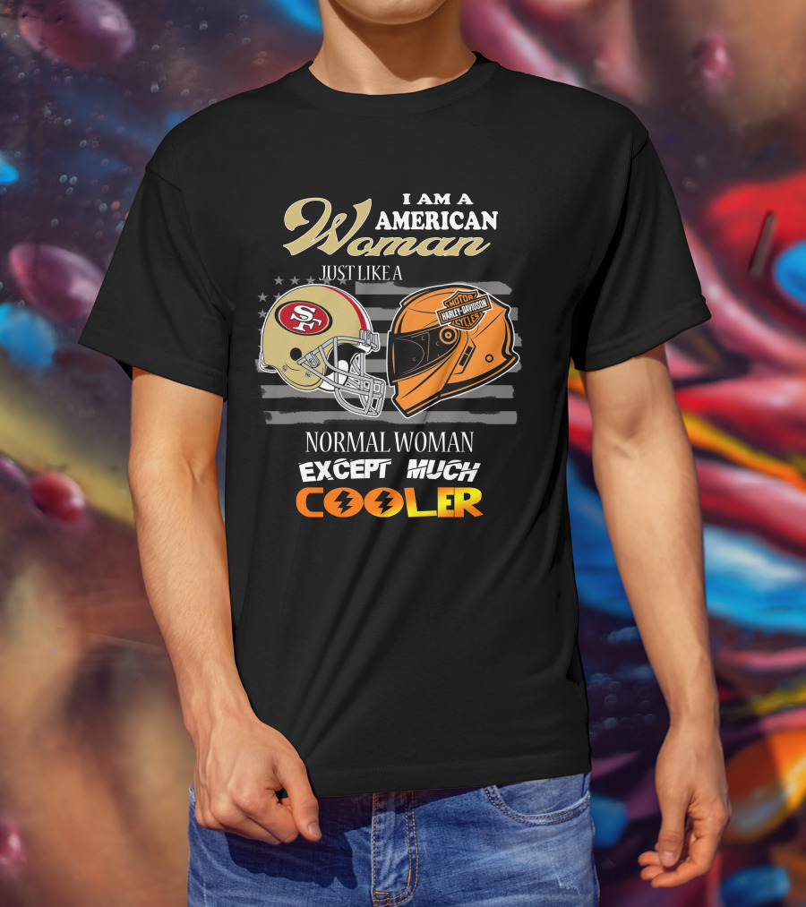 I Am An American Woman Just Like A 49ers Harley Davidson Helmet Normal Woman Except Much Cooler T-Shirt