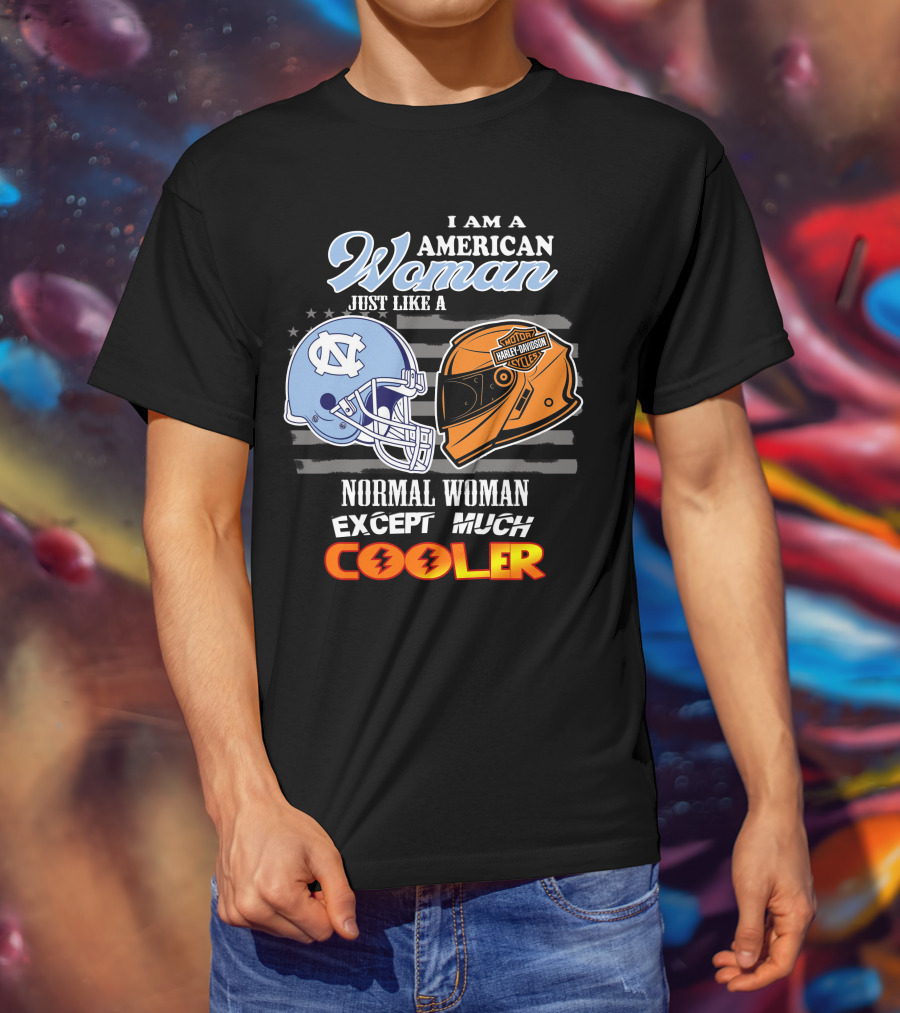I Am An American Woman Just Like A Tar Heels Harley Davidson Normal Woman Except Much Cooler T-Shirt