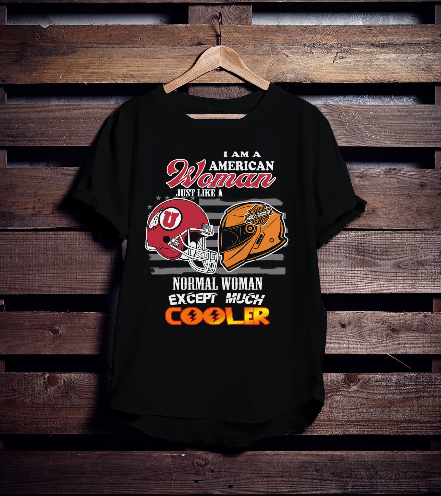 I Am A American Woman Just Like A Utah Utes Helmet Harley Davidson Motor Woman Except Much Cooler T-Shirt