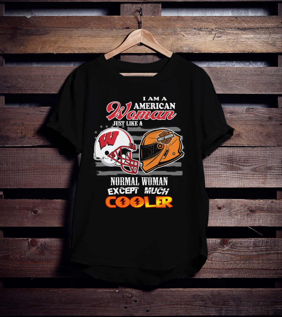 I Am A Harley Davidson American Woman Just Like A Wisconsin Helmet Normal Woman Except Much Cooler T-Shirt
