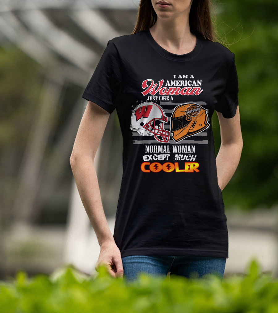 I Am A Harley Davidson American Woman Just Like A Wisconsin Helmet Normal Woman Except Much Cooler T-Shirt