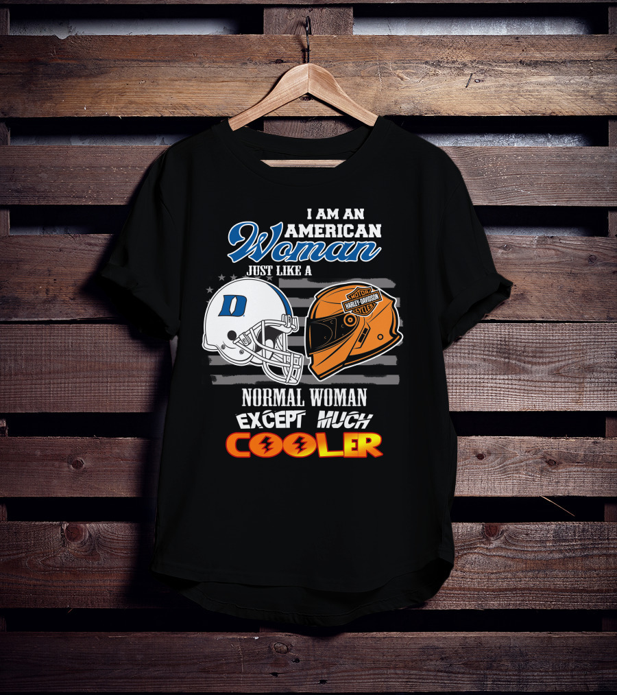 I Am An American Woman Just Like A Duke Blue Devils Helmet Harley Davidson Motorcycle Normal Woman Except Much Cooler T-Shirt