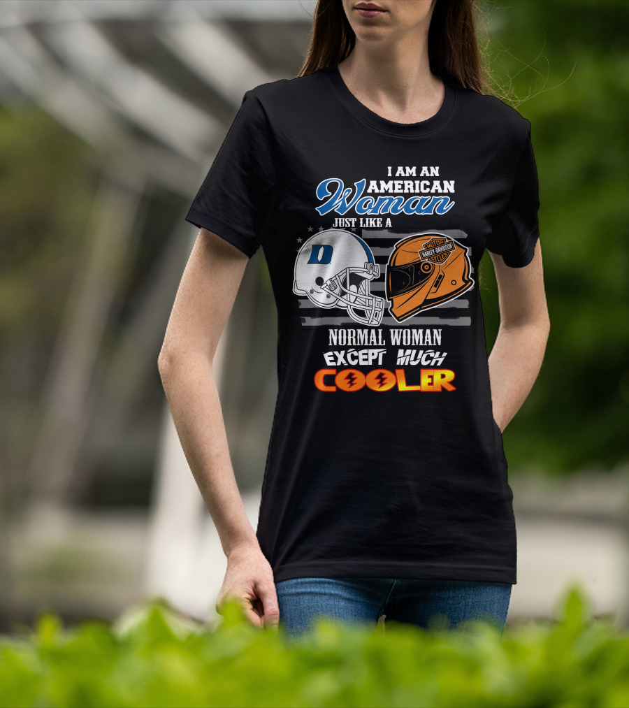 I Am An American Woman Just Like A Duke Blue Devils Helmet Harley Davidson Motorcycle Normal Woman Except Much Cooler T-Shirt