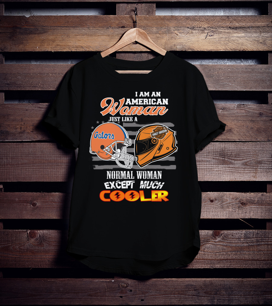 I Am An American Woman Just Like A Gators Harley Davidson Except Much Cooler T-Shirt