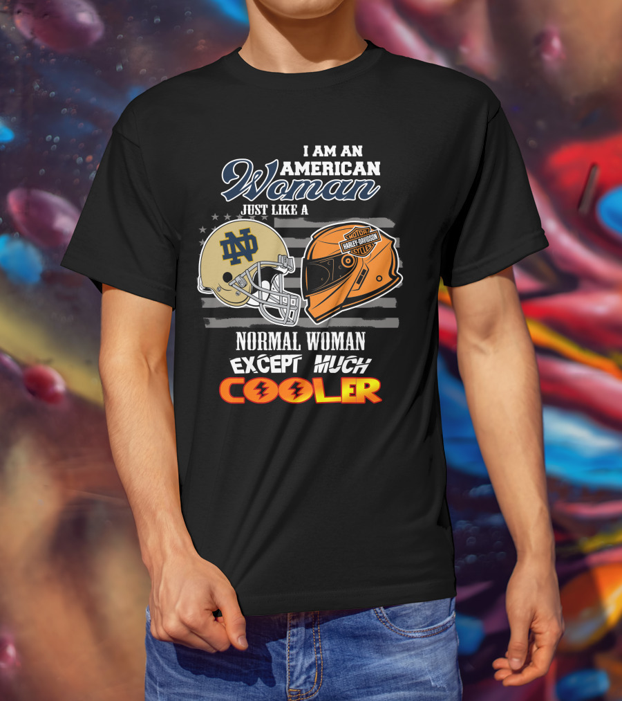 I Am An American Woman Just Like A Notre Dame Harley Davidson Motorcycles Normal Woman Except Much Cooler T-Shirt