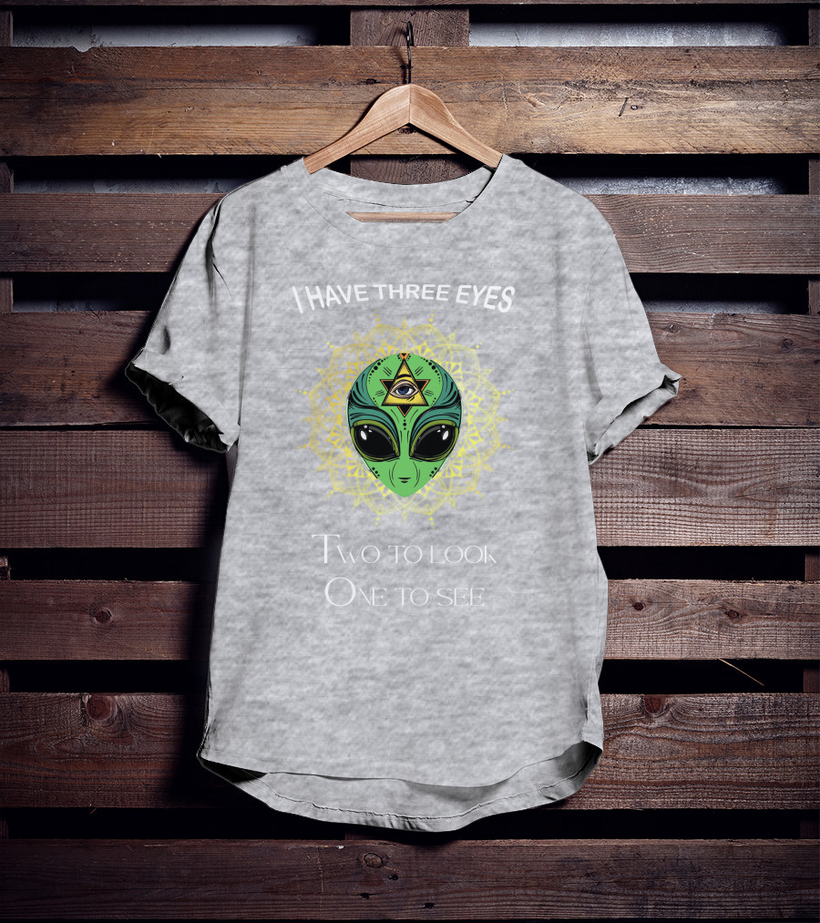 I Have Three Eyes Alien Two To Look One To See T-Shirt