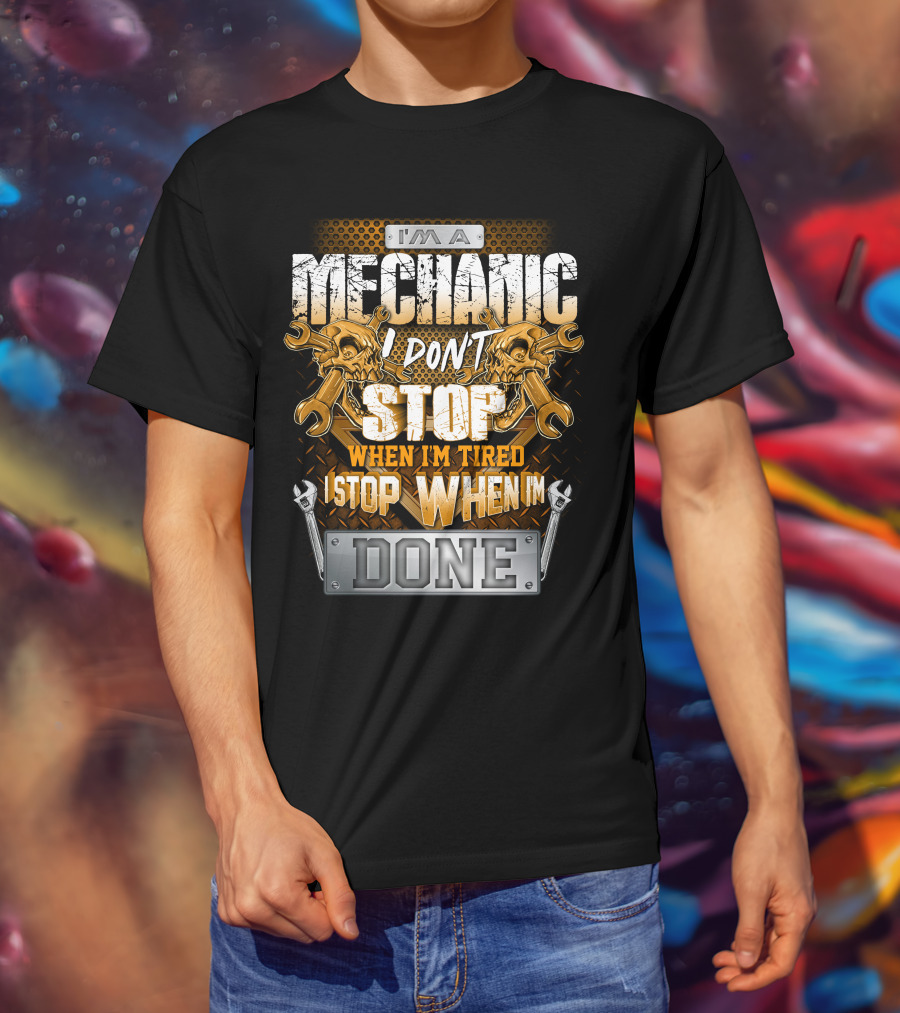 I'm A Mechanic I Don't Stop When I'm Tired I Stop When I'm Done Skulls And Wrenches T-Shirt