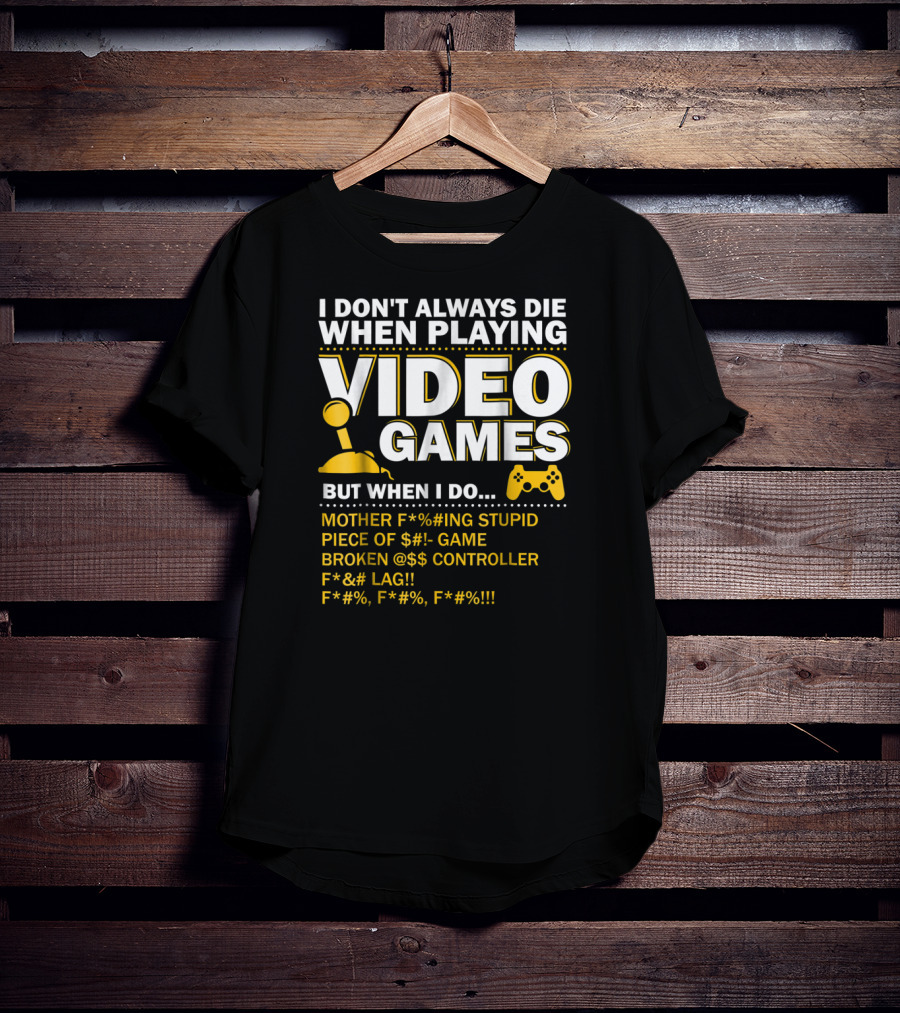 I Don't Always Die When Playing Video Games Funny Gaming Console Gamer Controllers T-Shirt