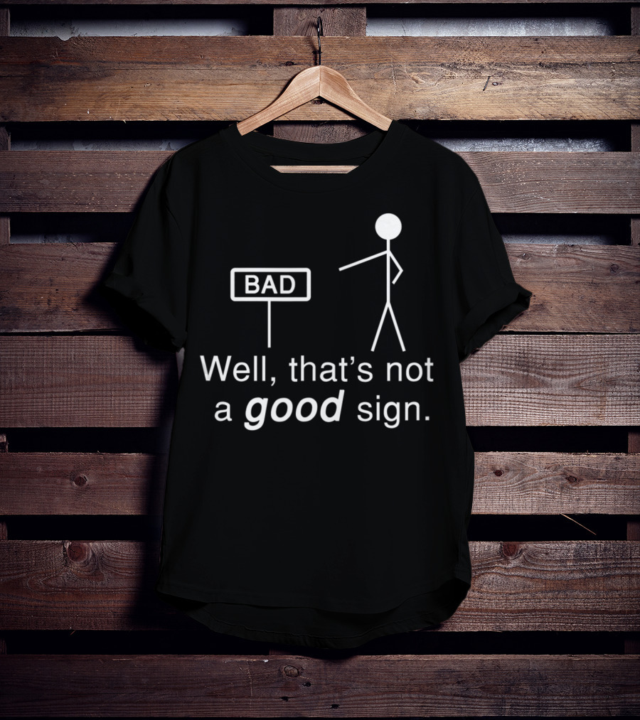 Well That's Not A Good Sign Stick Figure Humor T-Shirt