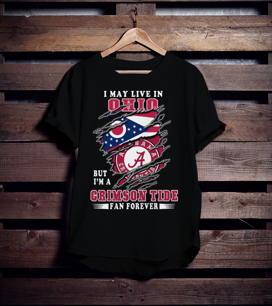 I May Live In Ohio But I'm A Alabama Crimson Tide Fan Forever T-Shirt