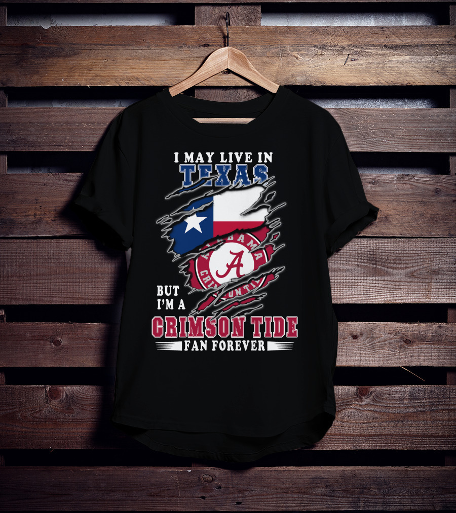 I May Live In Texas But I'm A Crimson Tide Fan Forever T-Shirt