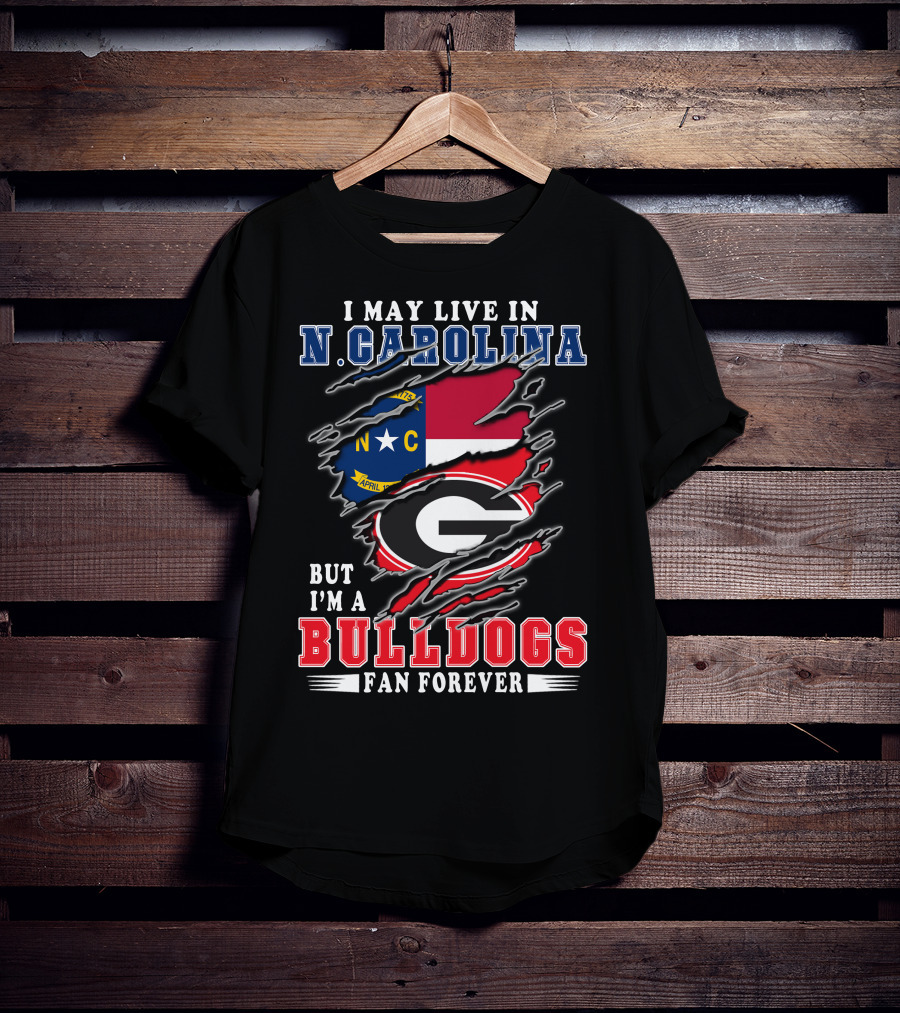 I May Live In N. Carolina But I'm A Bulldogs Fan Forever T-Shirt